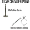 XL Carb Cap and Dabber Options